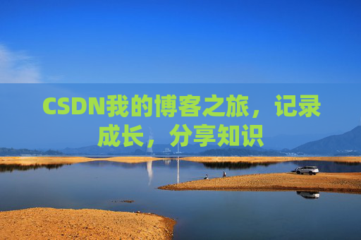 CSDN我的博客之旅，记录成长，分享知识